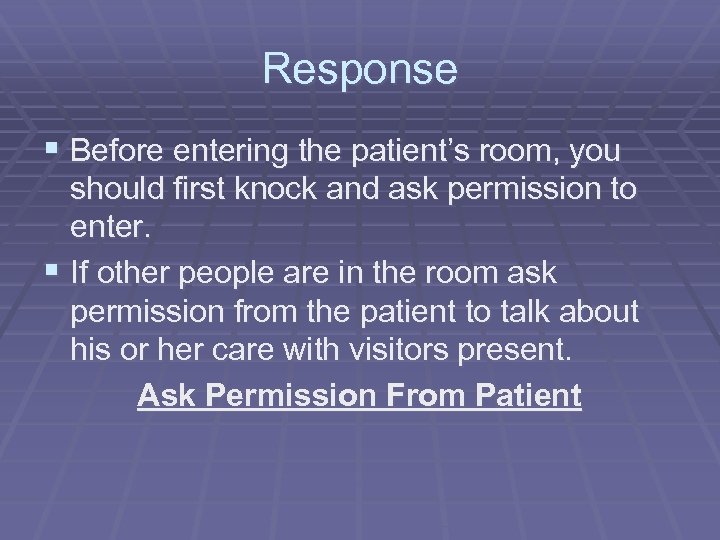 Response § Before entering the patient’s room, you should first knock and ask permission