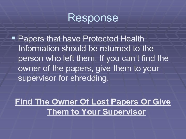 Response § Papers that have Protected Health Information should be returned to the person