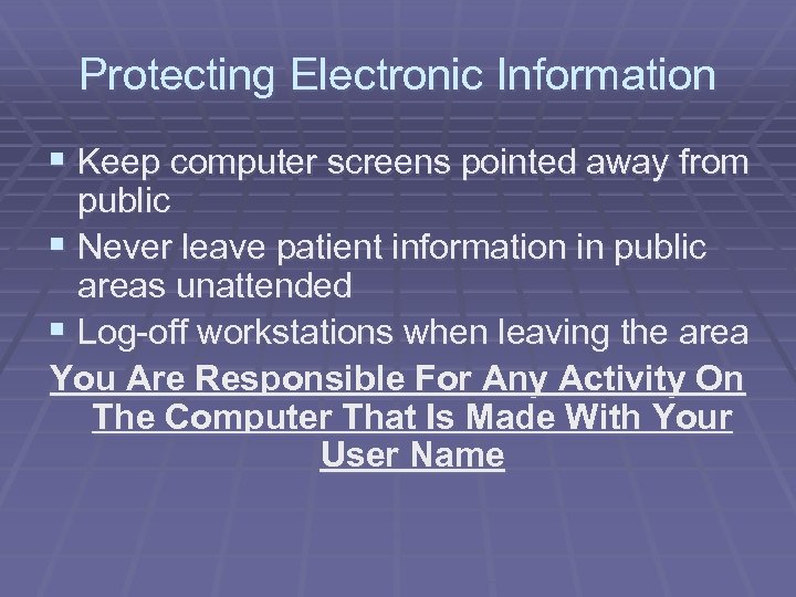 Protecting Electronic Information § Keep computer screens pointed away from public § Never leave