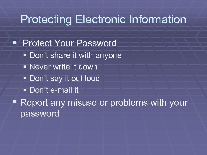 Protecting Electronic Information § Protect Your Password § Don’t share it with anyone §