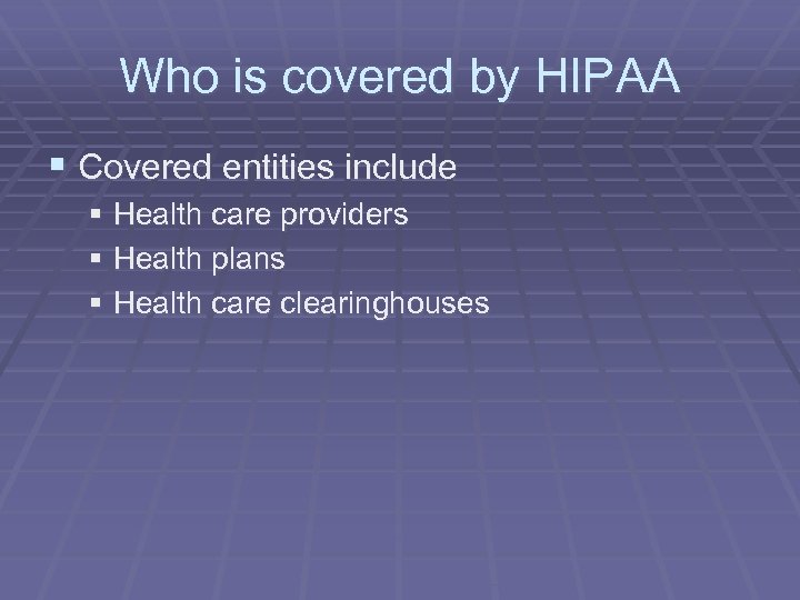 Who is covered by HIPAA § Covered entities include § Health care providers §