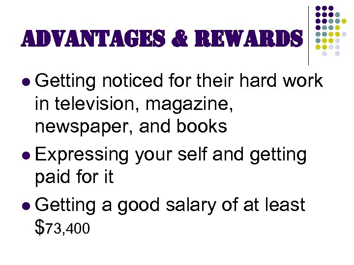 advantages & rewards l Getting noticed for their hard work in television, magazine, newspaper,