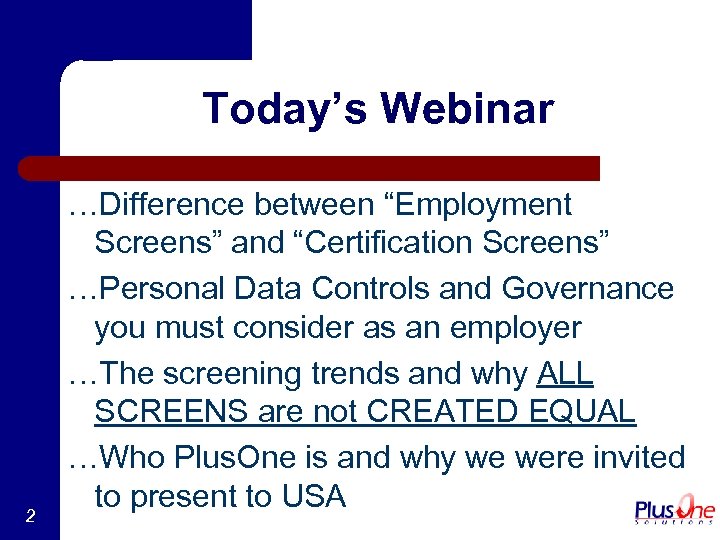 Today’s Webinar 2 …Difference between “Employment Screens” and “Certification Screens” …Personal Data Controls and