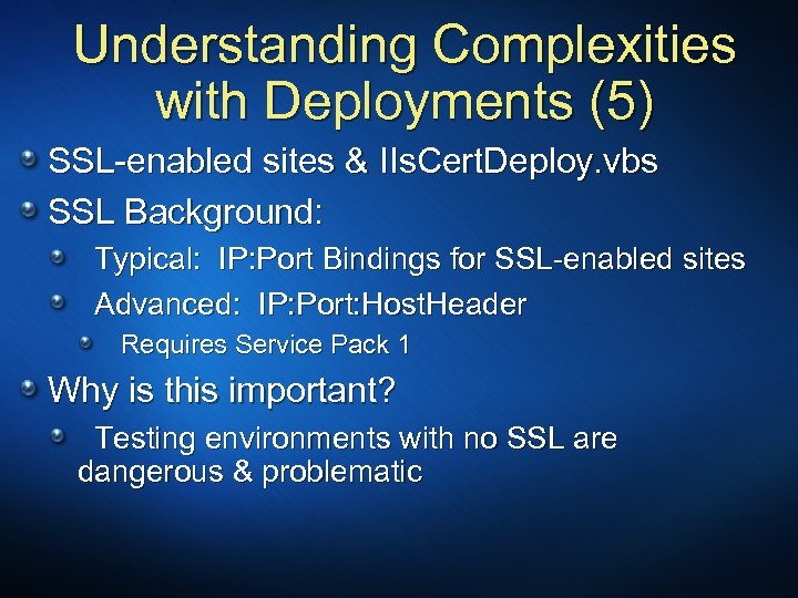 Understanding Complexities with Deployments (5) SSL-enabled sites & IIs. Cert. Deploy. vbs SSL Background: