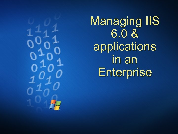 Managing IIS 6. 0 & applications in an Enterprise 