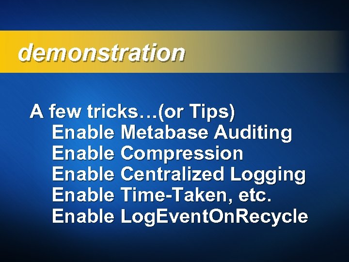 demonstration A few tricks…(or Tips) Enable Metabase Auditing Enable Compression Enable Centralized Logging Enable