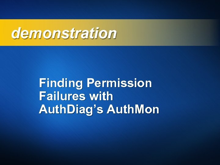 demonstration Finding Permission Failures with Auth. Diag’s Auth. Mon 