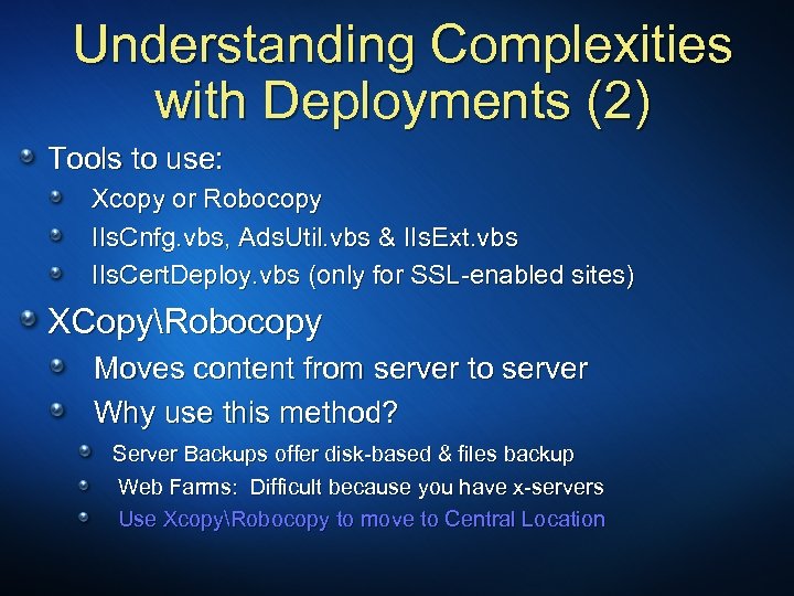 Understanding Complexities with Deployments (2) Tools to use: Xcopy or Robocopy IIs. Cnfg. vbs,