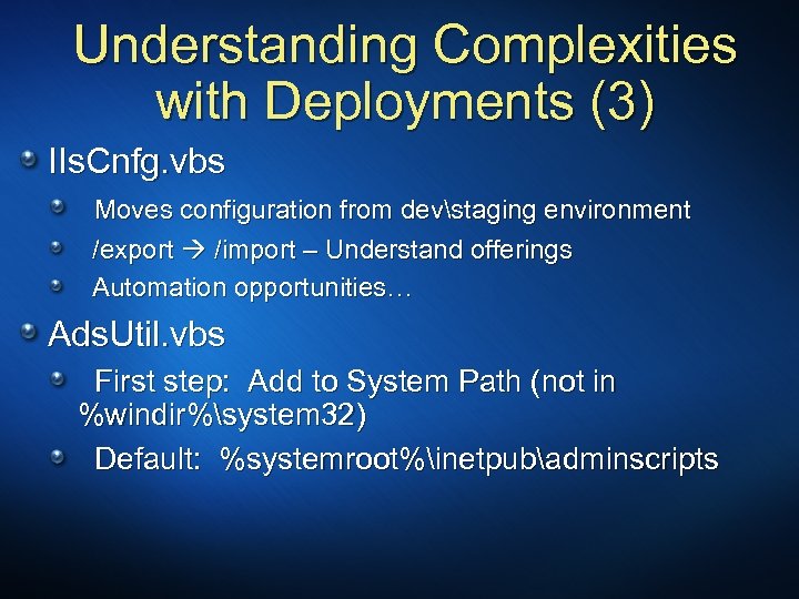 Understanding Complexities with Deployments (3) IIs. Cnfg. vbs Moves configuration from devstaging environment /export