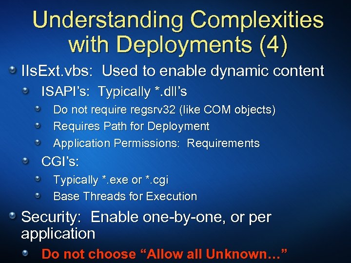 Understanding Complexities with Deployments (4) IIs. Ext. vbs: Used to enable dynamic content ISAPI’s: