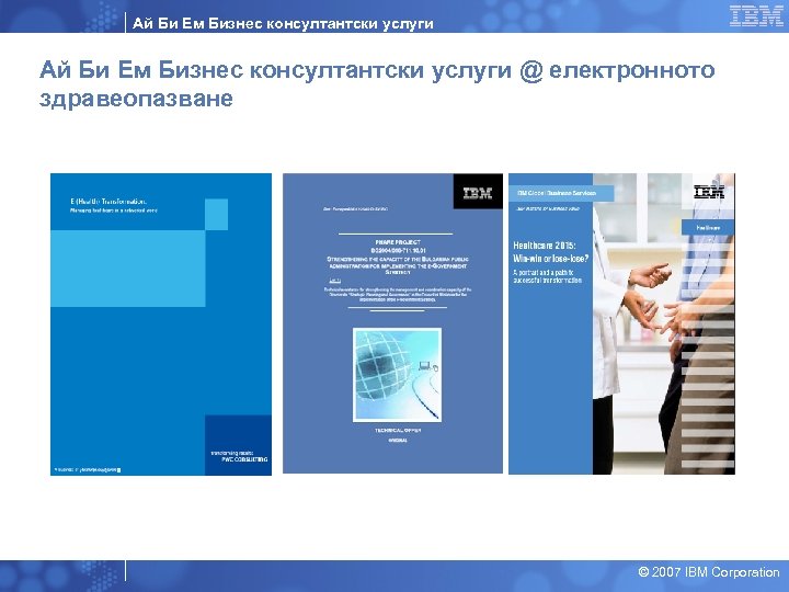 Ай Би Ем Бизнес консултантски услуги @ електронното здравеопазване © 2007 IBM Corporation 