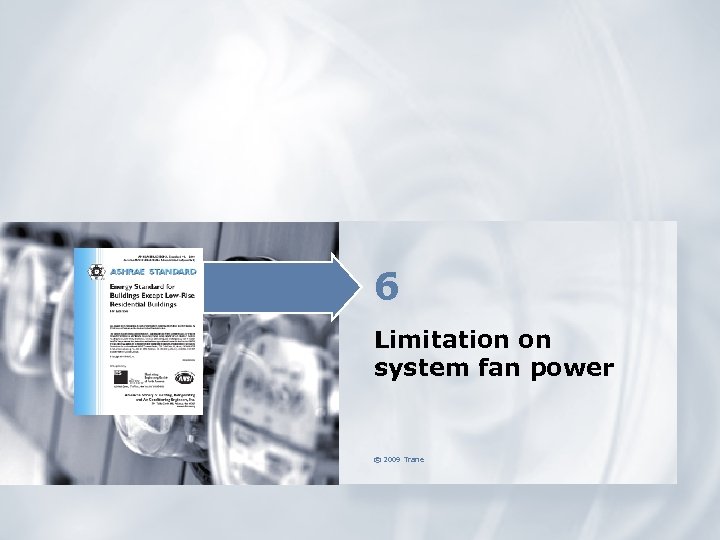 6 Limitation on system fan power © 2009 Trane 