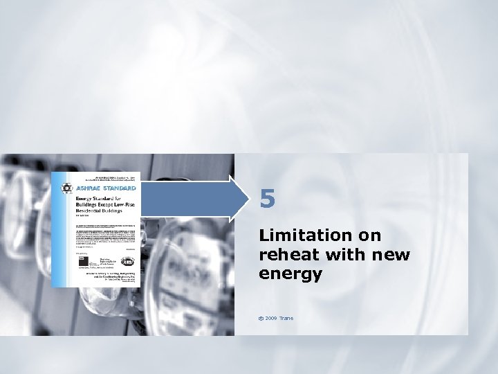5 Limitation on reheat with new energy © 2009 Trane 