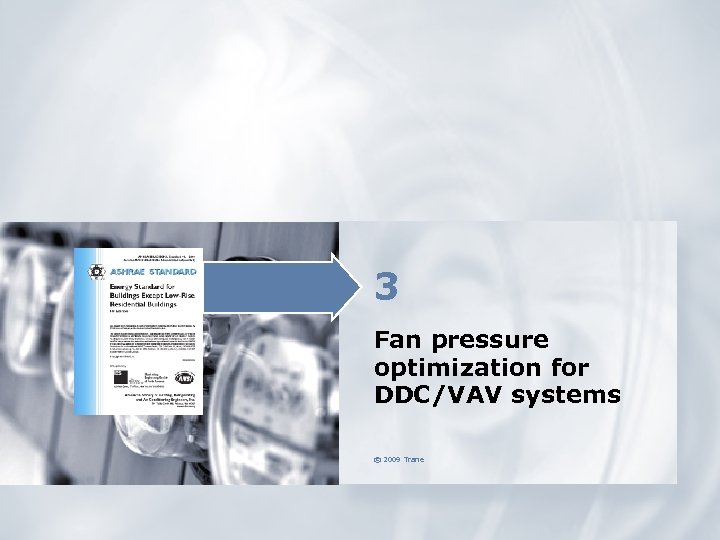 3 Fan pressure optimization for DDC/VAV systems © 2009 Trane 