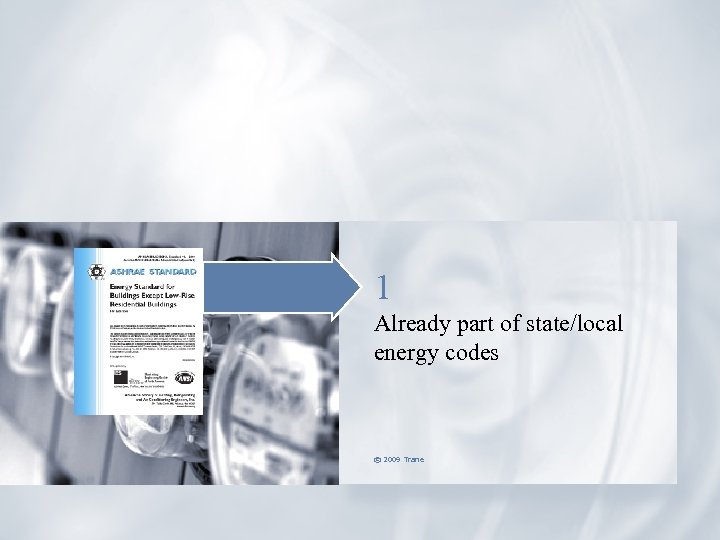 1 Already part of state/local energy codes © 2009 Trane 