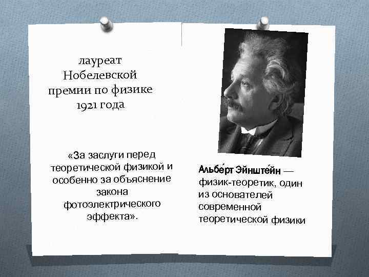 лауреат Нобелевской премии по физике 1921 года «За заслуги перед теоретической физикой и особенно