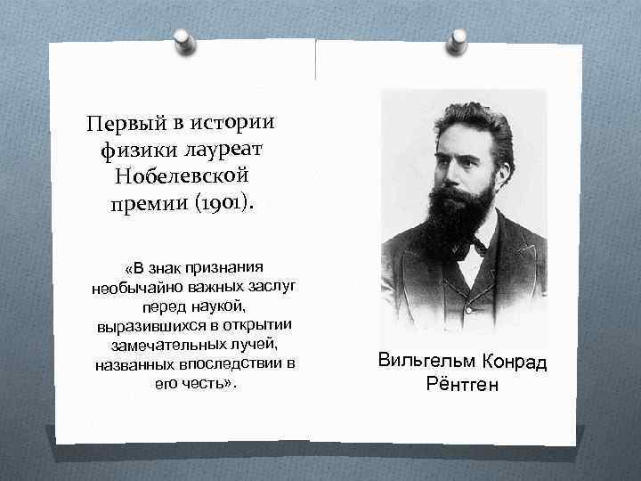 Первый в истории физики лауреат Нобелевской премии (1901). «В знак признания необычайно важных заслуг