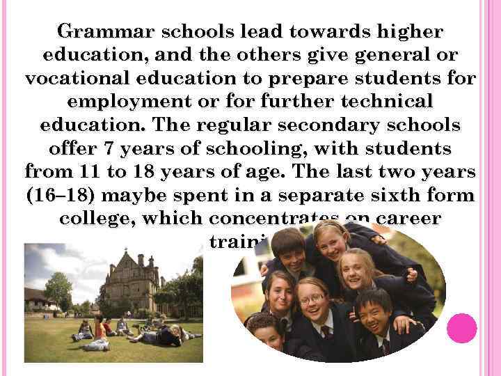 Grammar schools lead towards higher education, and the others give general or vocational education