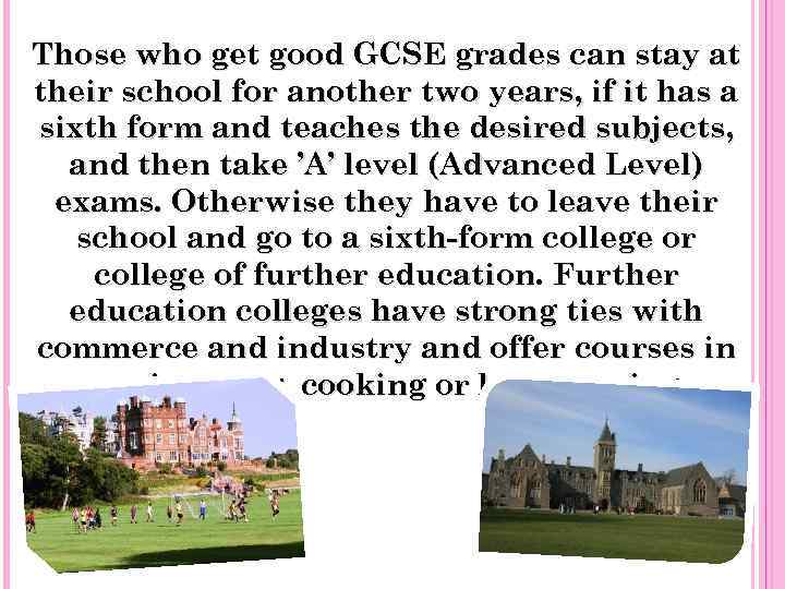 Those who get good GCSE grades can stay at their school for another two