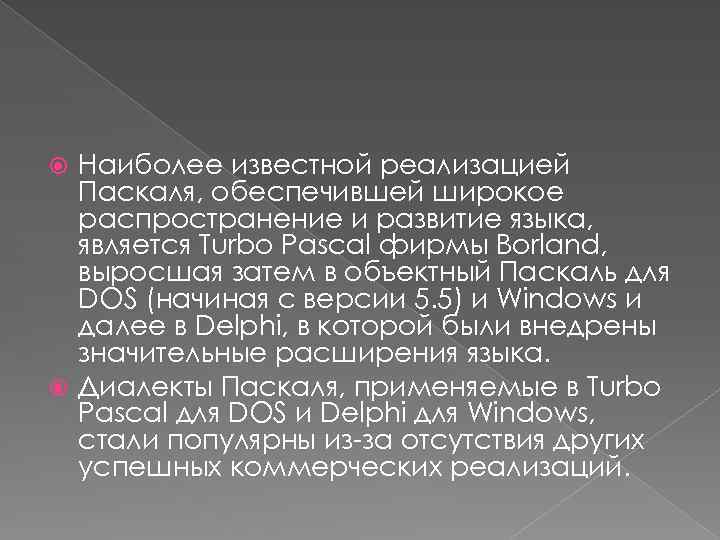 Наиболее известной реализацией Паскаля, обеспечившей широкое распространение и развитие языка, является Turbo Pascal фирмы