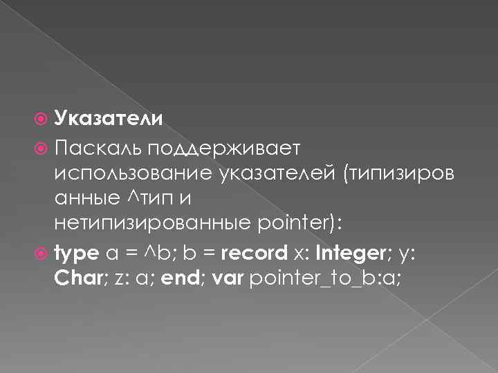 Указатели Паскаль поддерживает использование указателей (типизиров анные ^тип и нетипизированные pointer): type a =