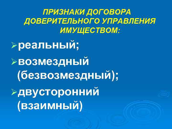 ПРИЗНАКИ ДОГОВОРА ДОВЕРИТЕЛЬНОГО УПРАВЛЕНИЯ ИМУЩЕСТВОМ: Øреальный; Øвозмездный (безвозмездный); Øдвусторонний (взаимный) 