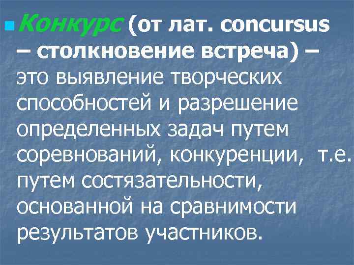 n Конкурс (от лат. concursus – столкновение встреча) – это выявление творческих способностей и