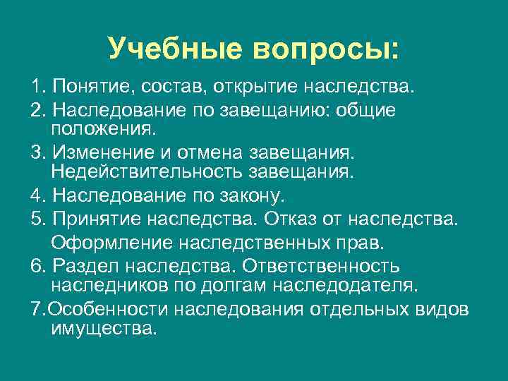 Учебные вопросы: 1. Понятие, состав, открытие наследства. 2. Наследование по завещанию: общие положения. 3.