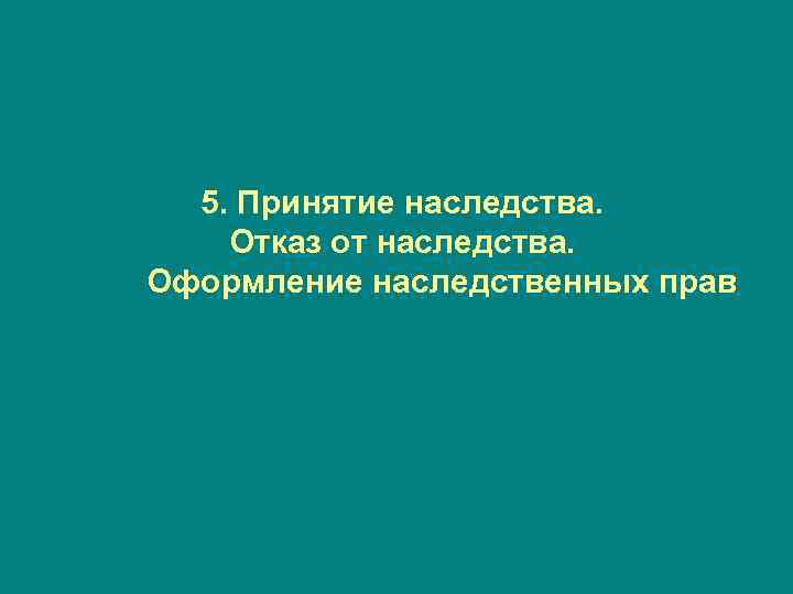 5. Принятие наследства. Отказ от наследства. Оформление наследственных прав 