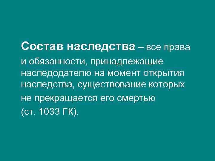 Состав наследства – все права и обязанности, принадлежащие наследодателю на момент открытия наследства, существование