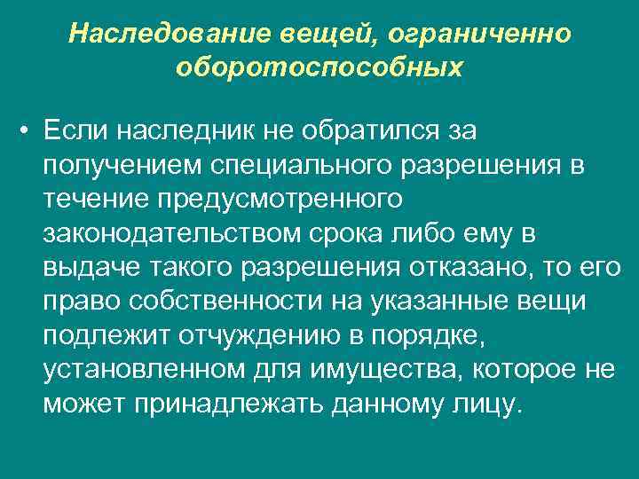 Наследование вещей, ограниченно оборотоспособных • Если наследник не обратился за получением специального разрешения в