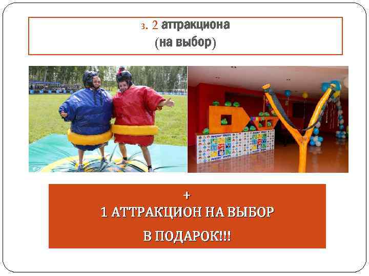 3. 2 аттракциона (на выбор) + 1 АТТРАКЦИОН НА ВЫБОР В ПОДАРОК!!! 