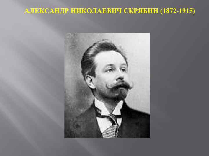 АЛЕКСАНДР НИКОЛАЕВИЧ СКРЯБИН (1872 -1915) 