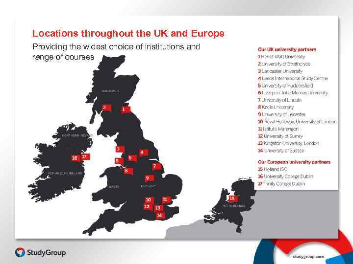 Locations throughout the UK and Europe Providing the widest choice of institutions and range