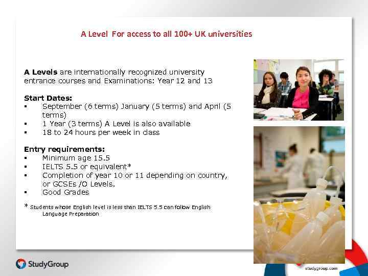 A Level For access to all 100+ UK universities A Levels are internationally recognized