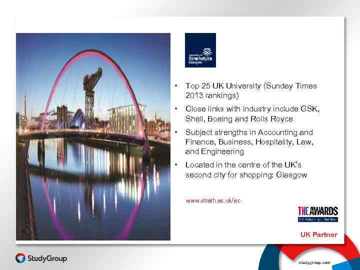 • Top 25 UK University (Sunday Times 2013 rankings) • Close links with