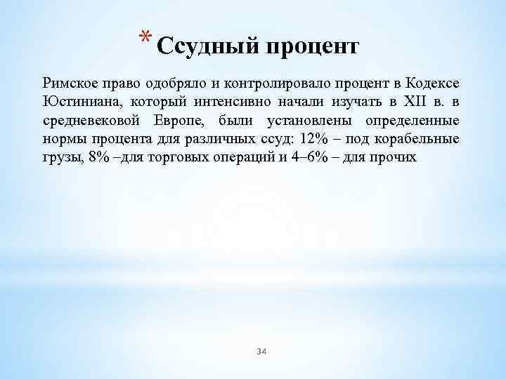 * Ссудный процент Римское право одобряло и контролировало процент в Кодексе Юстиниана, который интенсивно