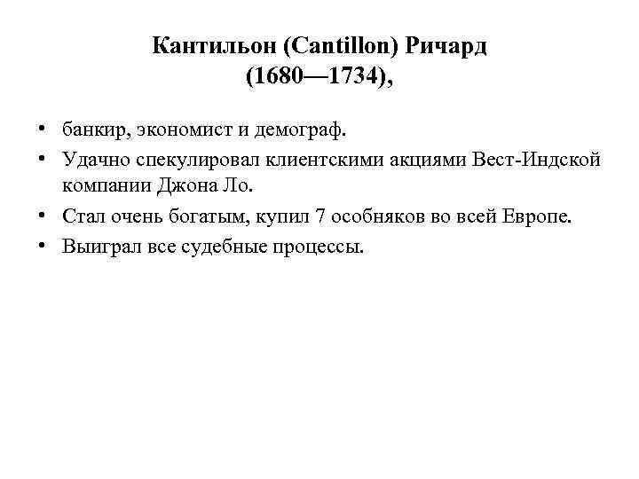 Кантильон (Cantillon) Ричард (1680— 1734), • банкир, экономист и демограф. • Удачно спекулировал клиентскими