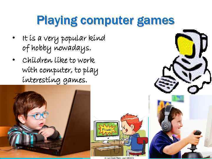 Playing computer games • It is a very popular kind of hobby nowadays. •