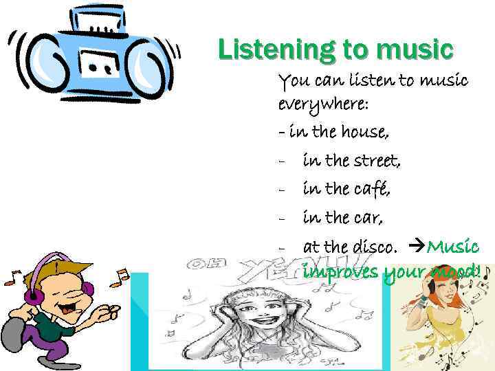 Listening to music You can listen to music everywhere: - in the house, -