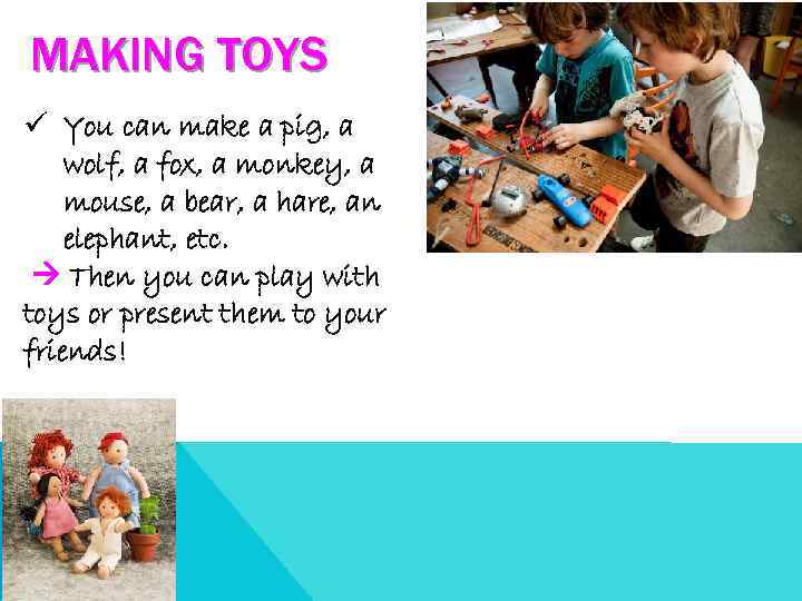 MAKING TOYS ü You can make a pig, a wolf, a fox, a monkey,