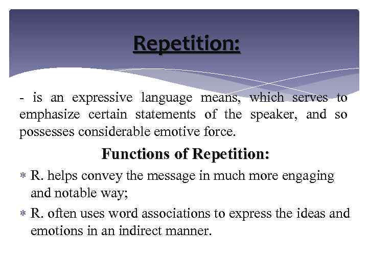 Repetition: - is an expressive language means, which serves to emphasize certain statements of