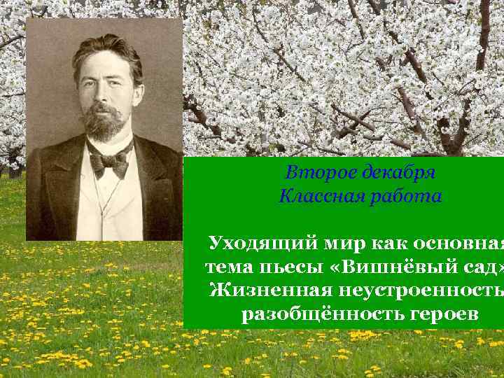 Второе декабря Классная работа Уходящий мир как основная тема пьесы «Вишнёвый сад» Жизненная неустроенность