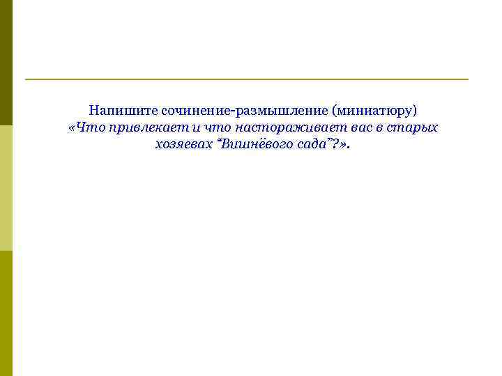 Напишите сочинение-размышление (миниатюру) «Что привлекает и что настораживает вас в старых хозяевах “Вишнёвого сада”?