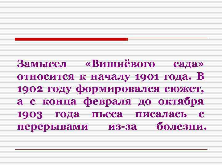 Замысел «Вишнёвого сада» относится к началу 1901 года. В 1902 году формировался сюжет, а