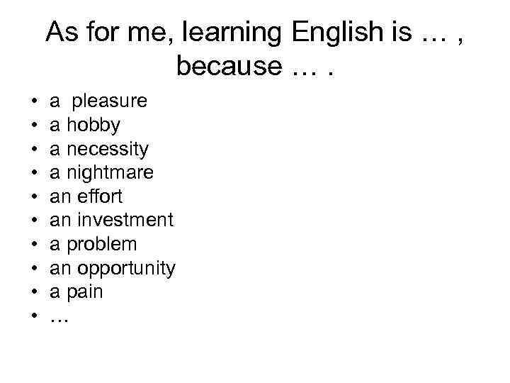 As for me, learning English is … , because …. • • • a