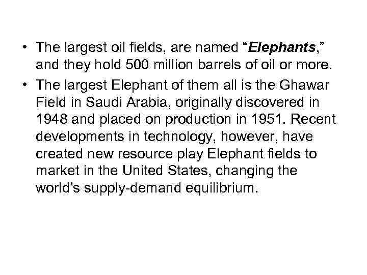  • The largest oil fields, are named “Elephants, ” and they hold 500