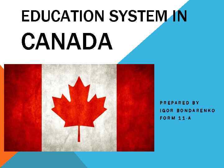 EDUCATION SYSTEM IN CANADA PREPARED BY IGOR BONDARENKO FORM 11 -A 