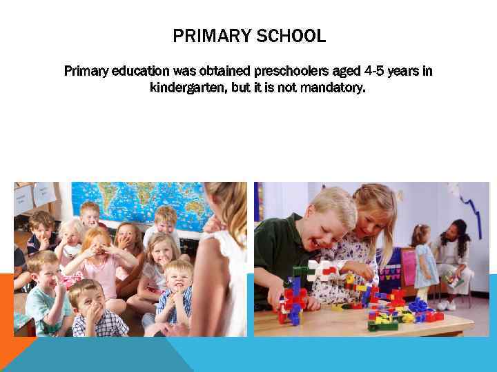 PRIMARY SCHOOL Primary education was obtained preschoolers aged 4 -5 years in kindergarten, but