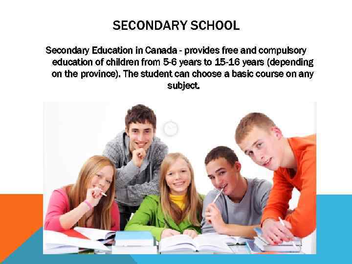 SECONDARY SCHOOL Secondary Education in Canada - provides free and compulsory education of children